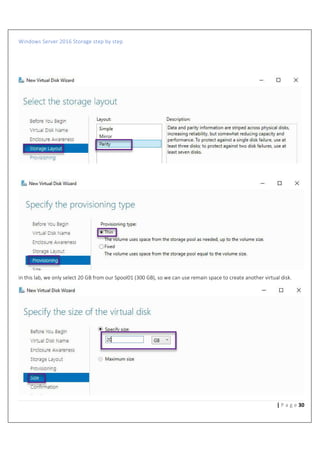 Windows Server 2016 Storage step by step
30| P a g e
in this lab, we only select 20 GB from our Spool01 (300 GB), so we can use remain space to create another virtual disk.
 