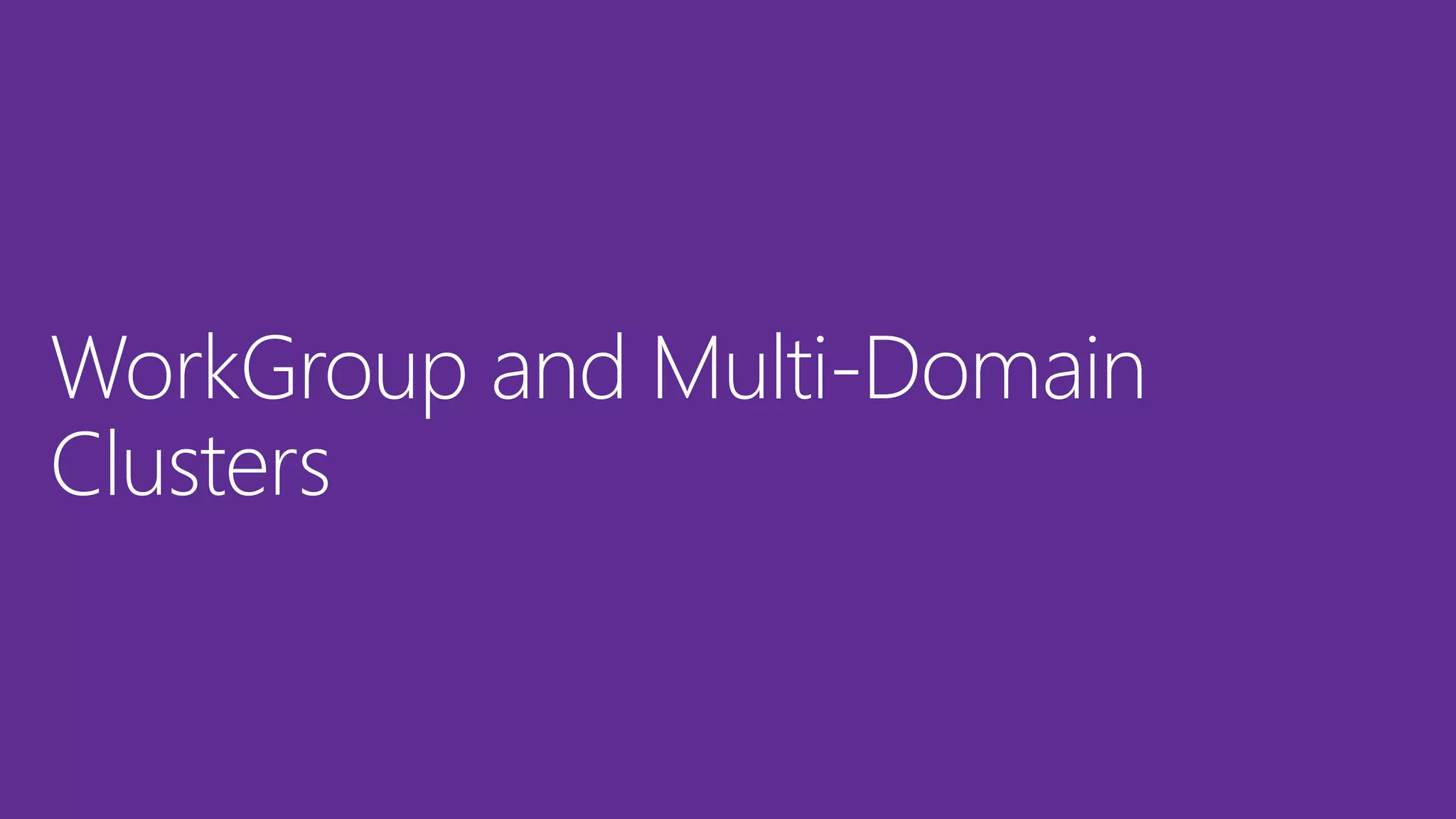 WorkGroup and Multi-Domain
Clusters
 