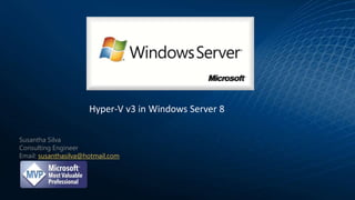 Hyper-V v3 in Windows Server 8

Susantha Silva
Consulting Engineer
Email: susanthasilva@hotmail.com
 