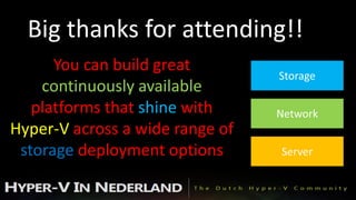 Big thanks for attending!!
      You can build great
    continuously available
   platforms that shine with
Hyper-V across a wide range of
 storage deployment options
 