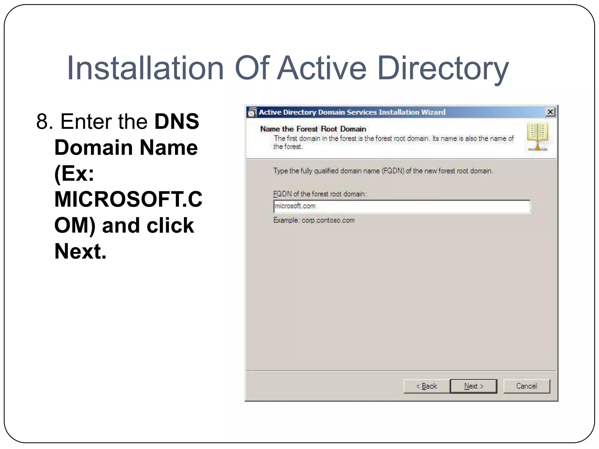 Installation Of Active Directory
8. Enter the DNS
Domain Name
(Ex:
MICROSOFT.C
OM) and click
Next.
 