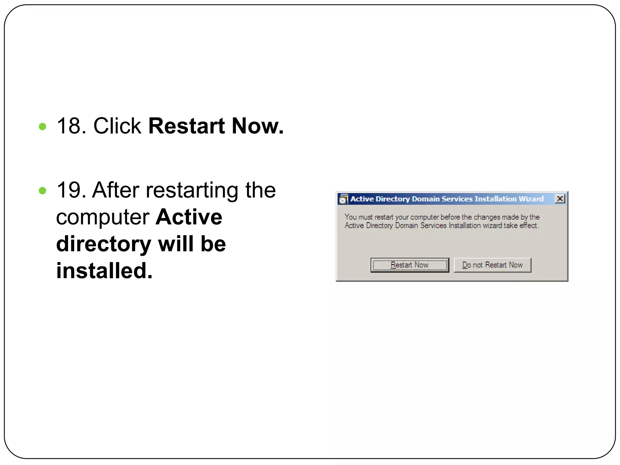  18. Click Restart Now.
 19. After restarting the
computer Active
directory will be
installed.
 