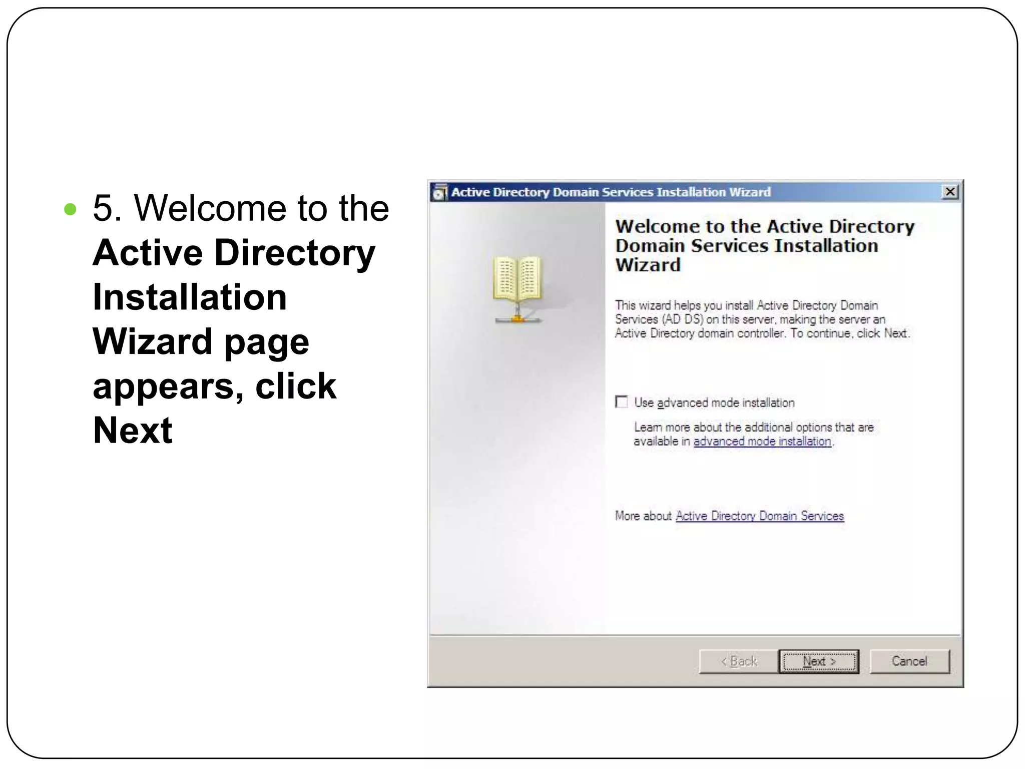  5. Welcome to the
Active Directory
Installation
Wizard page
appears, click
Next
 