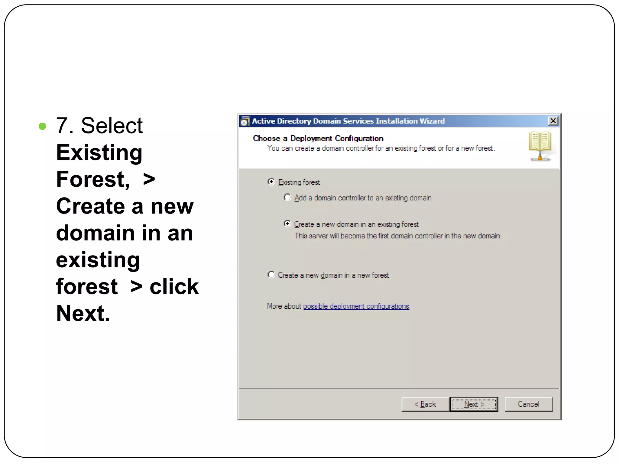  7. Select
Existing
Forest, >
Create a new
domain in an
existing
forest > click
Next.
 