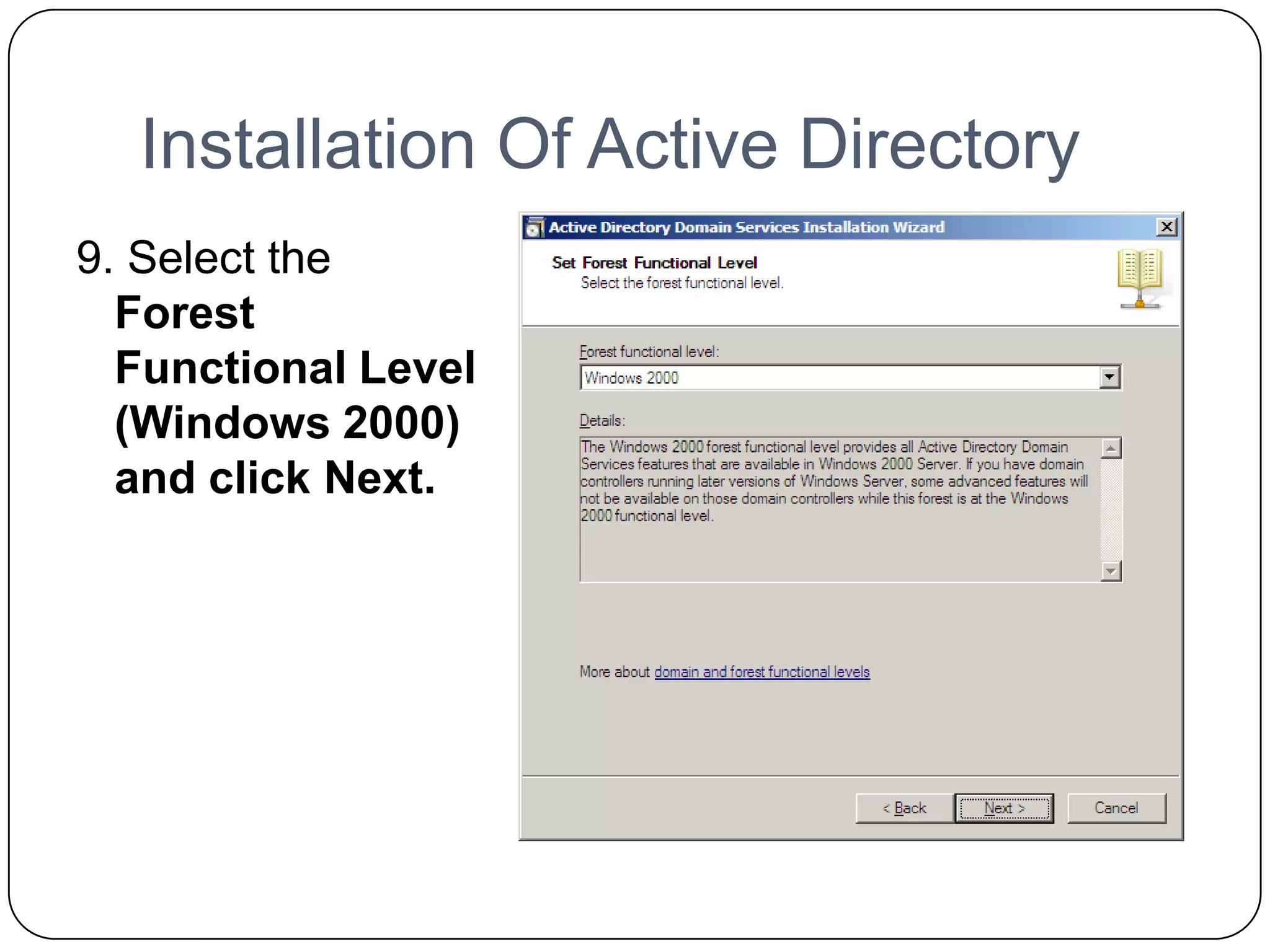 Installation Of Active Directory
9. Select the
Forest
Functional Level
(Windows 2000)
and click Next.
 