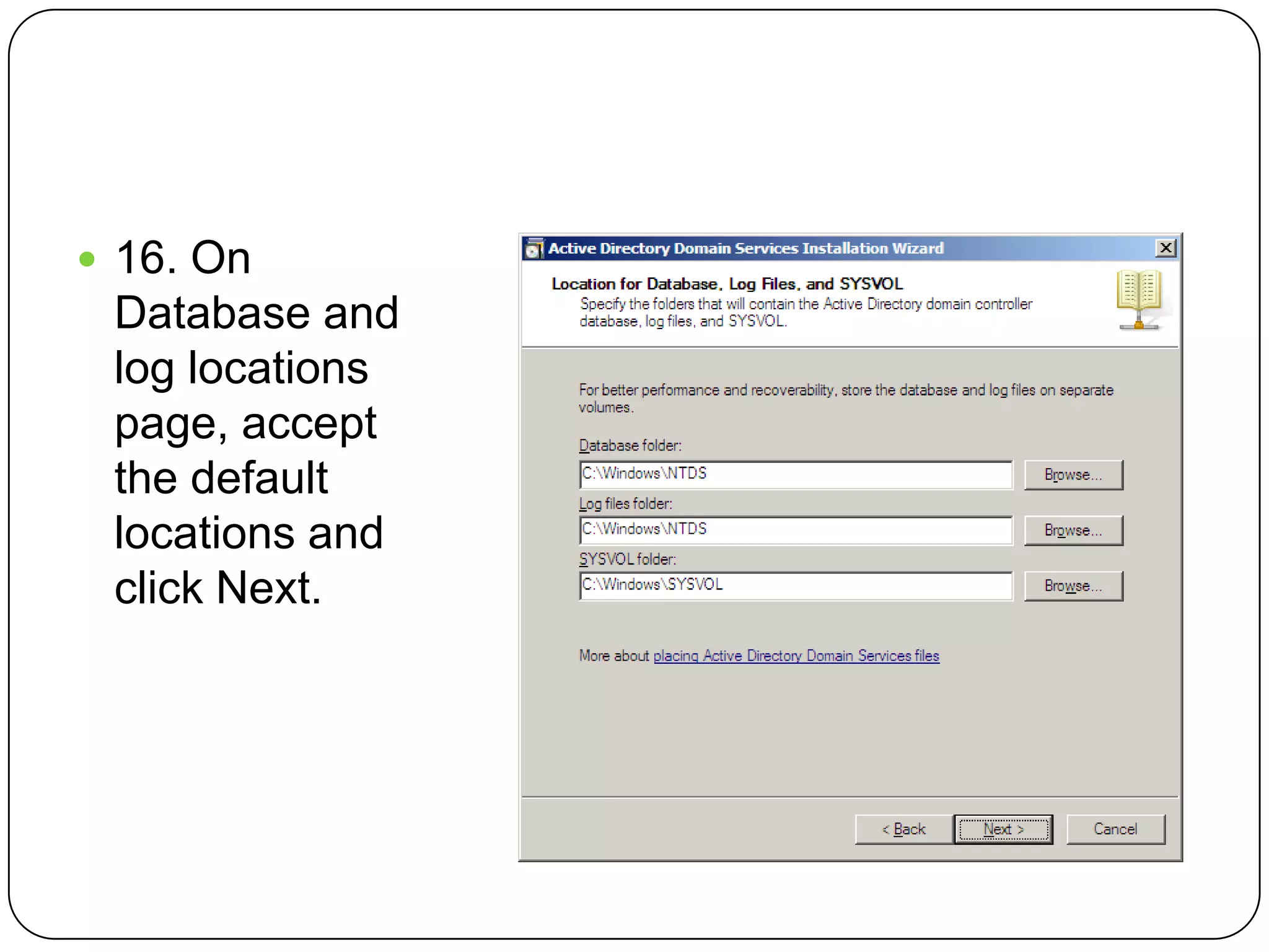  16. On
Database and
log locations
page, accept
the default
locations and
click Next.
 