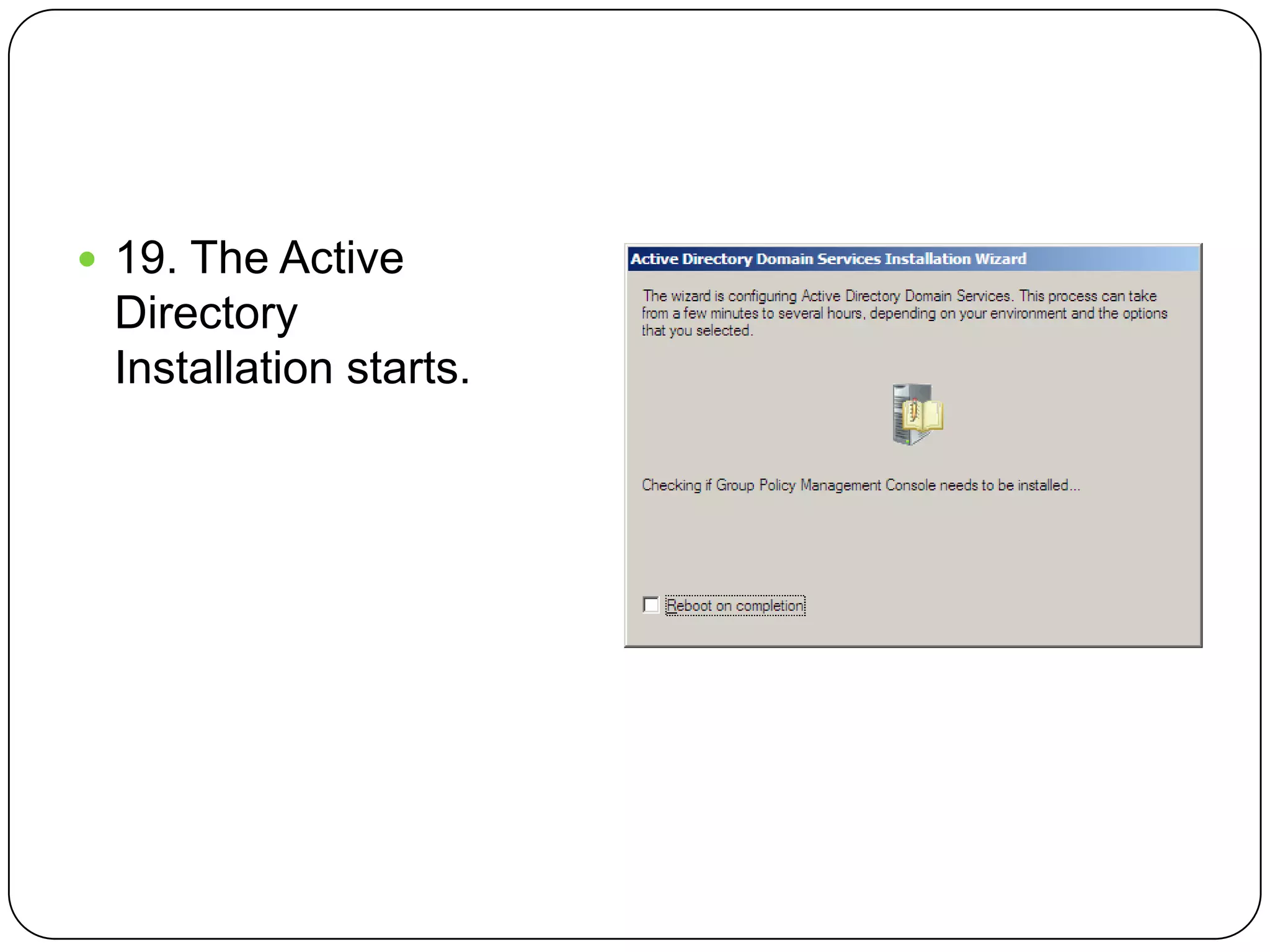  19. The Active
Directory
Installation starts.
 