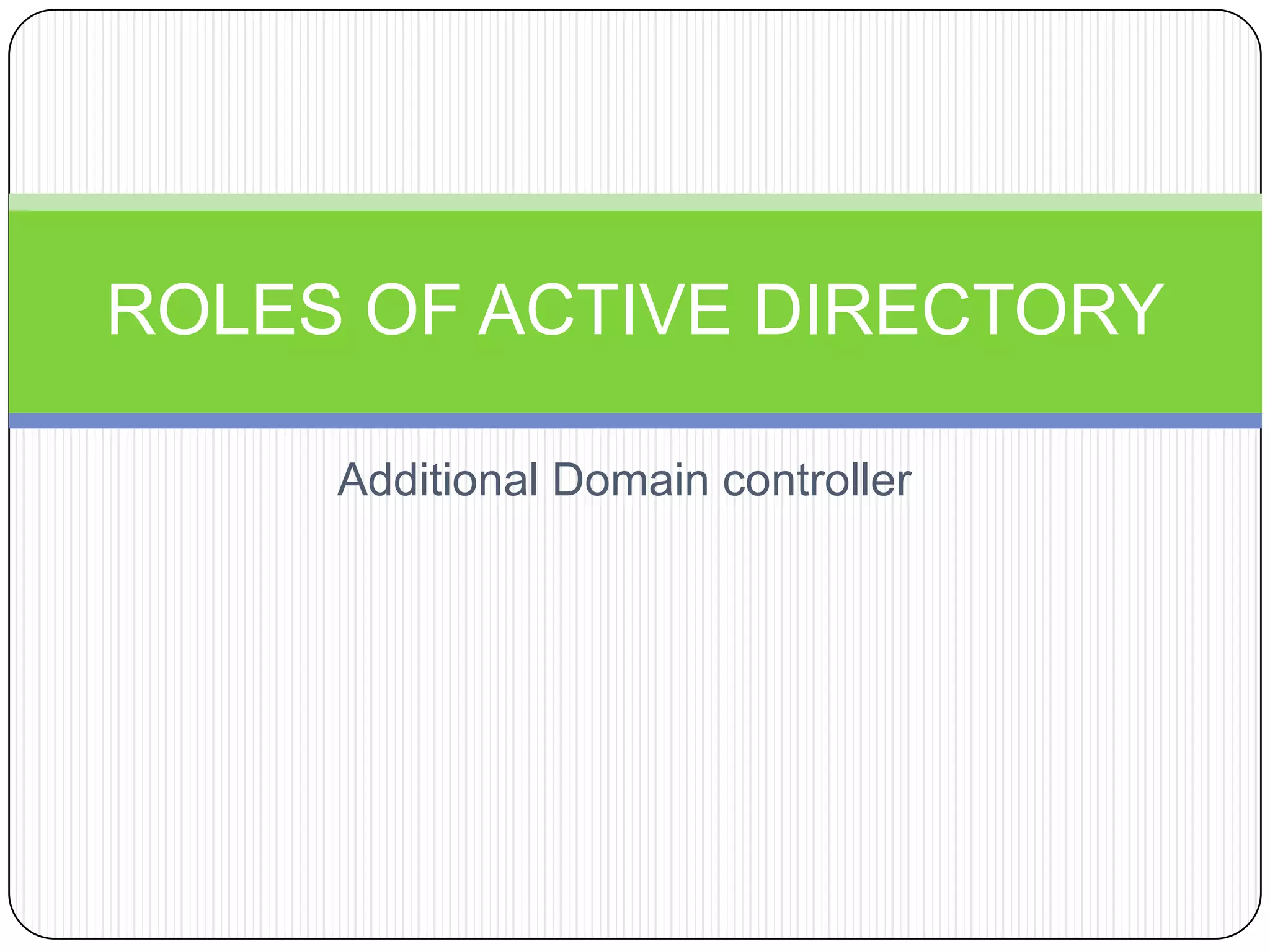 Additional Domain controller
ROLES OF ACTIVE DIRECTORY
 