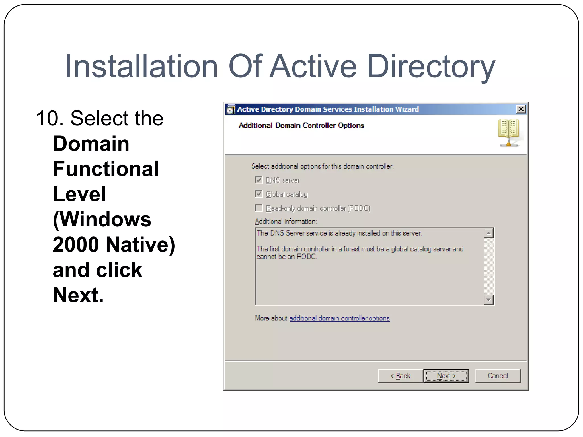 Installation Of Active Directory
10. Select the
Domain
Functional
Level
(Windows
2000 Native)
and click
Next.
 