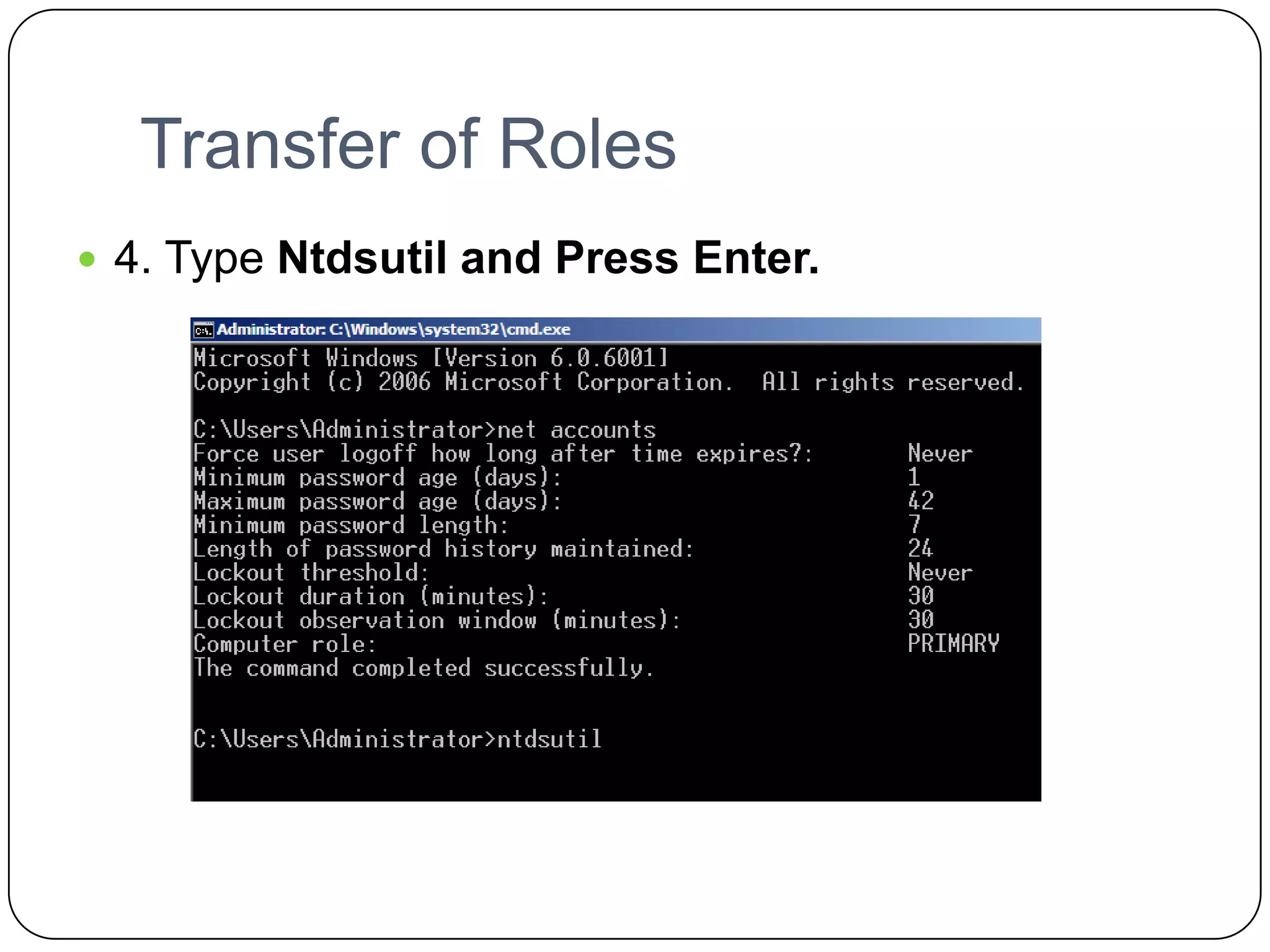Transfer of Roles
 4. Type Ntdsutil and Press Enter.
 