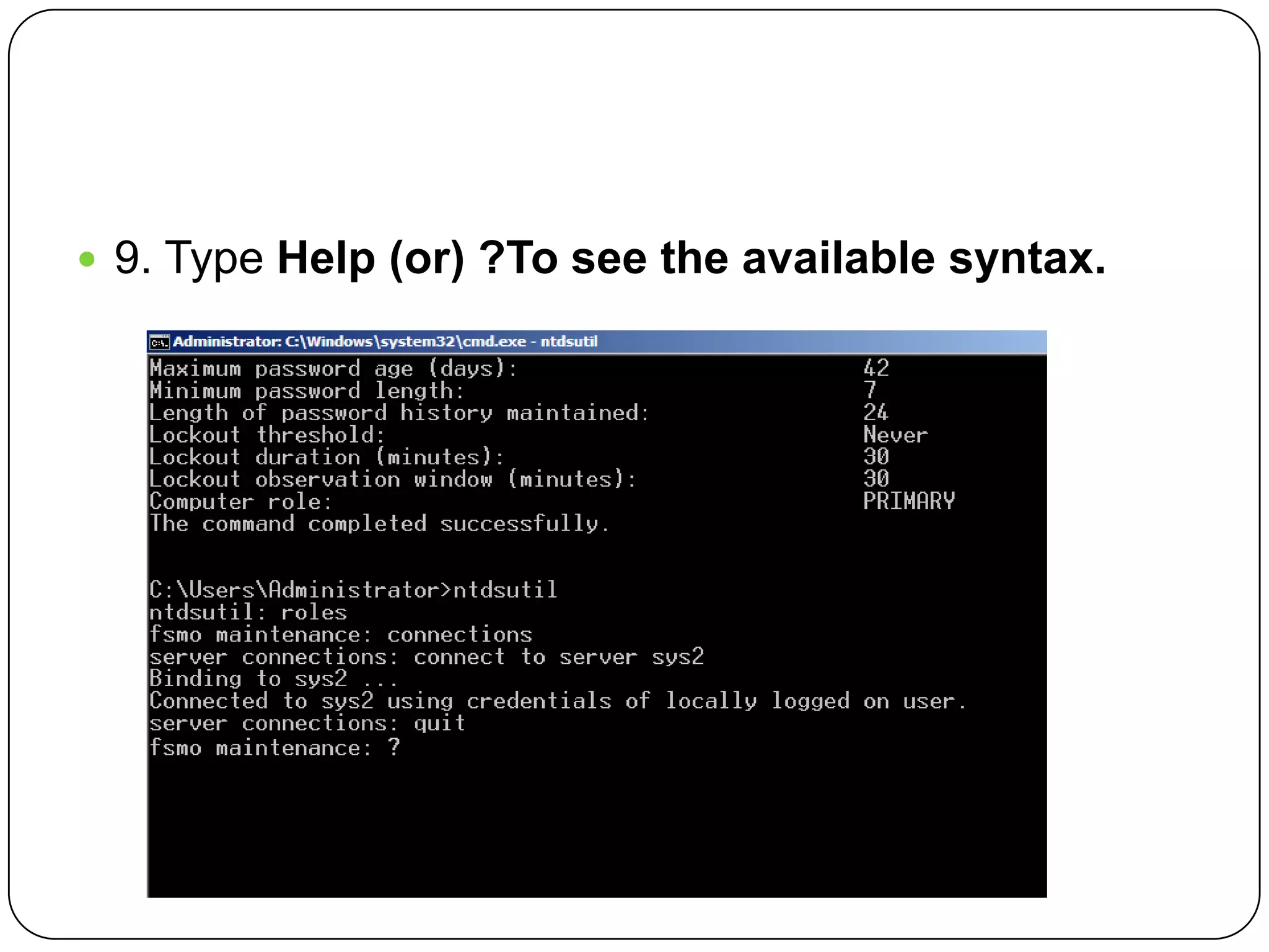  9. Type Help (or) ?To see the available syntax.
 