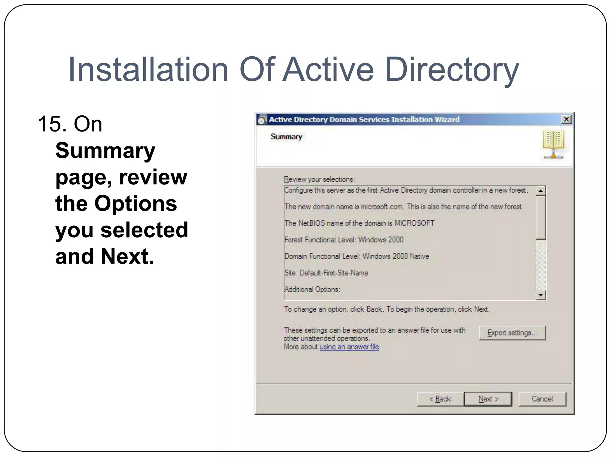 Installation Of Active Directory
15. On
Summary
page, review
the Options
you selected
and Next.
 