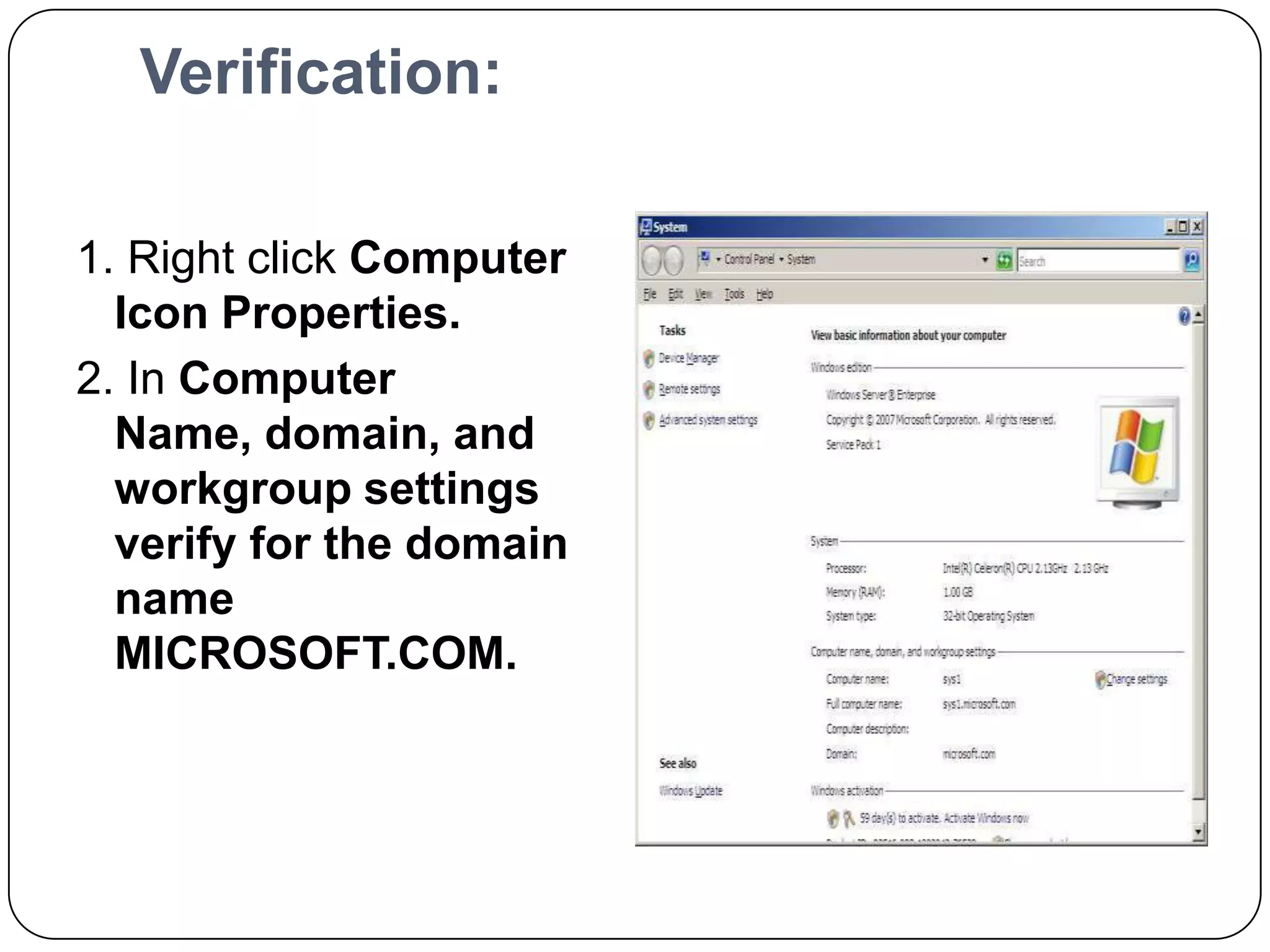 Verification:
1. Right click Computer
Icon Properties.
2. In Computer
Name, domain, and
workgroup settings
verify for the domain
name
MICROSOFT.COM.
 