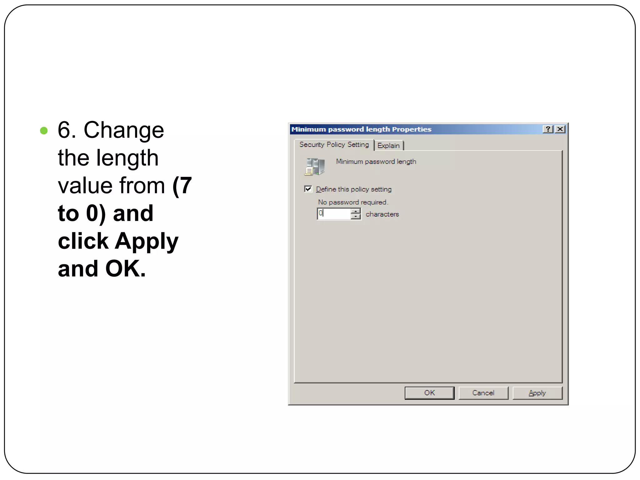  6. Change
the length
value from (7
to 0) and
click Apply
and OK.
 