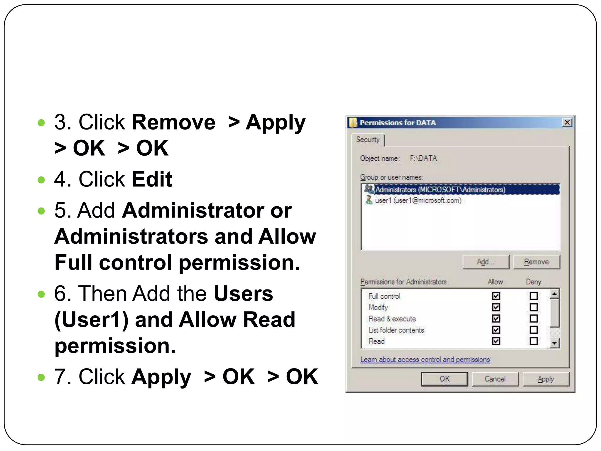  3. Click Remove > Apply
> OK > OK
 4. Click Edit
 5. Add Administrator or
Administrators and Allow
Full control permission.
 6. Then Add the Users
(User1) and Allow Read
permission.
 7. Click Apply > OK > OK
 