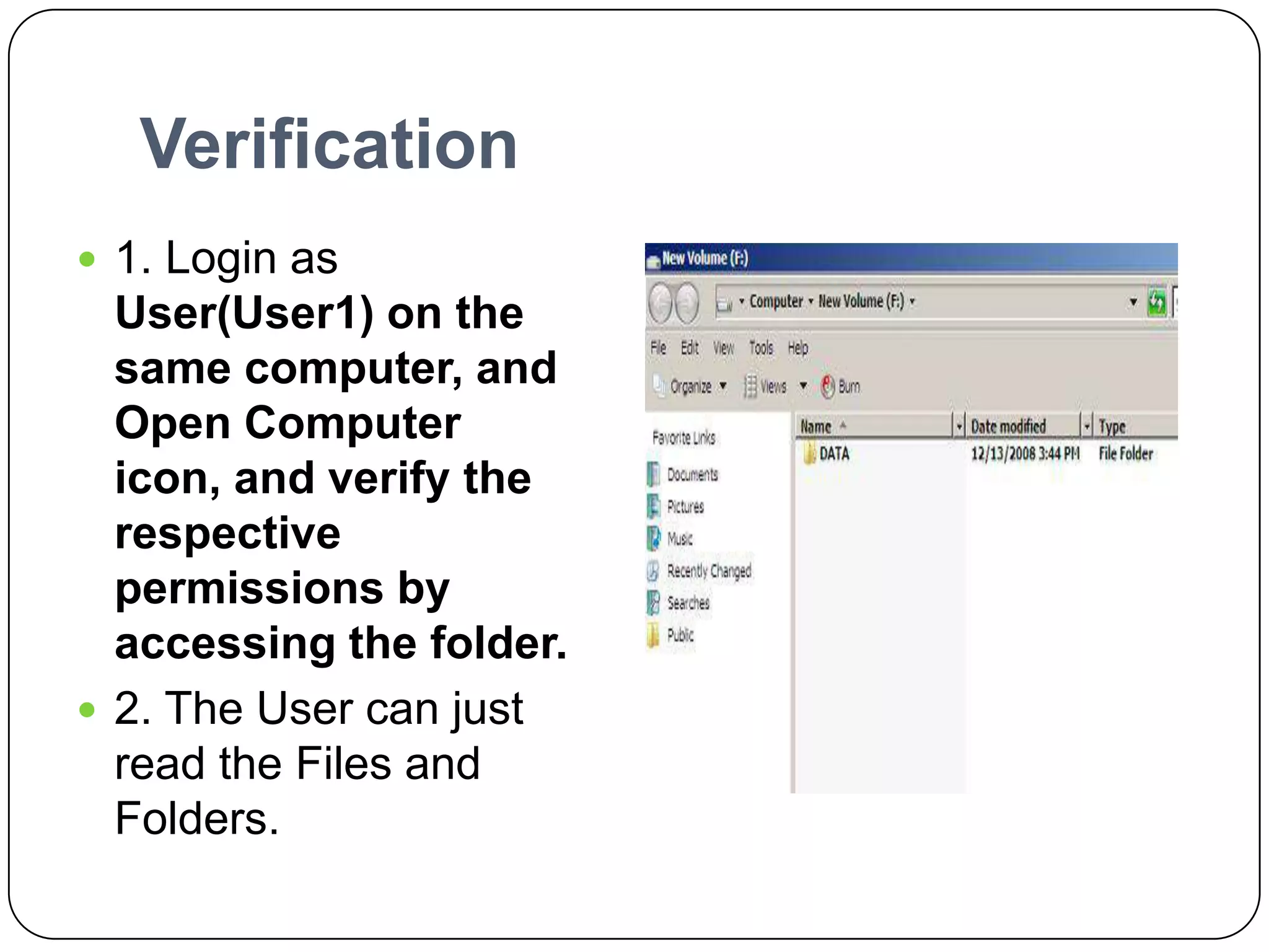 Verification
 1. Login as
User(User1) on the
same computer, and
Open Computer
icon, and verify the
respective
permissions by
accessing the folder.
 2. The User can just
read the Files and
Folders.
 