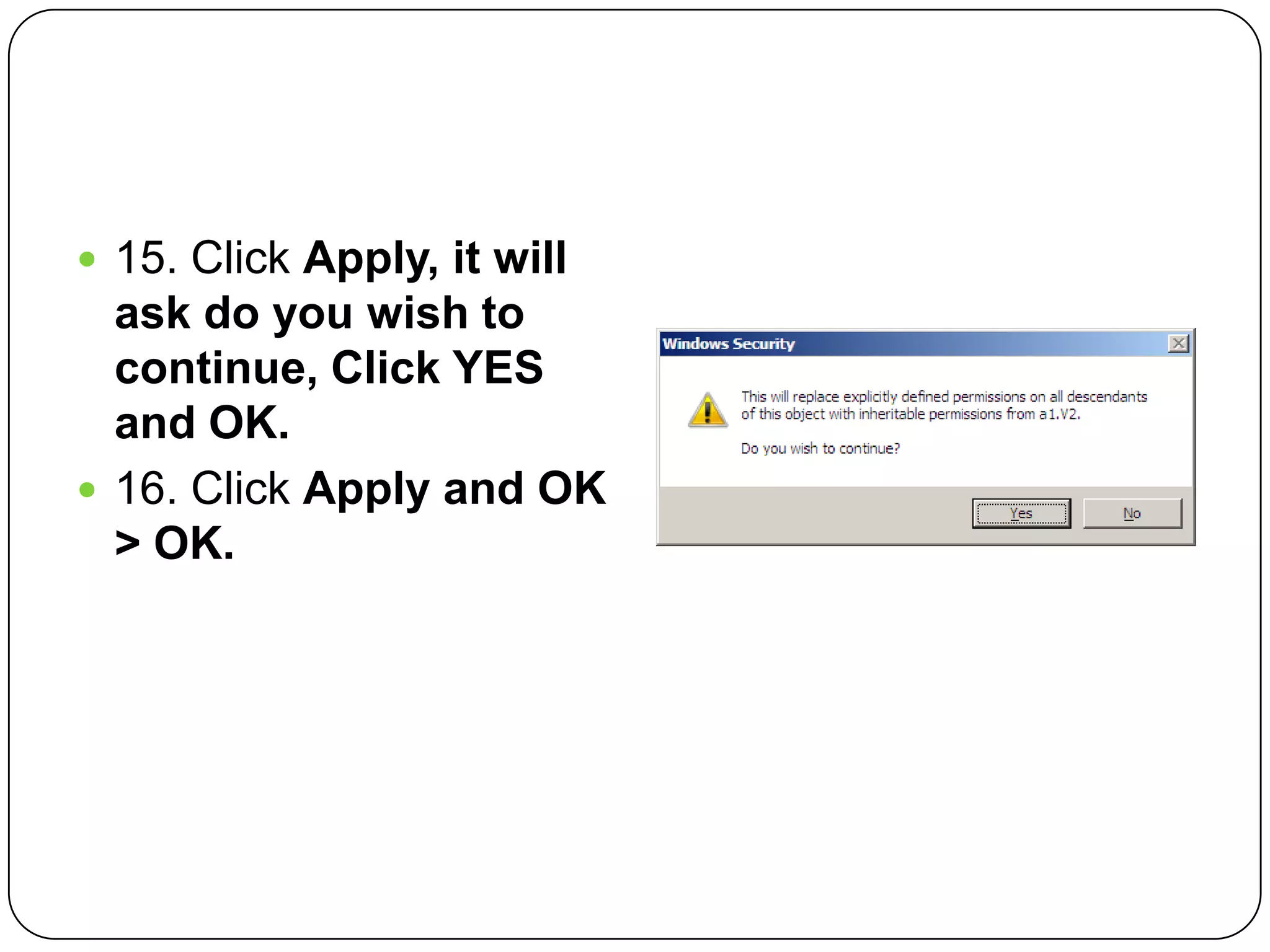  15. Click Apply, it will
ask do you wish to
continue, Click YES
and OK.
 16. Click Apply and OK
> OK.
 