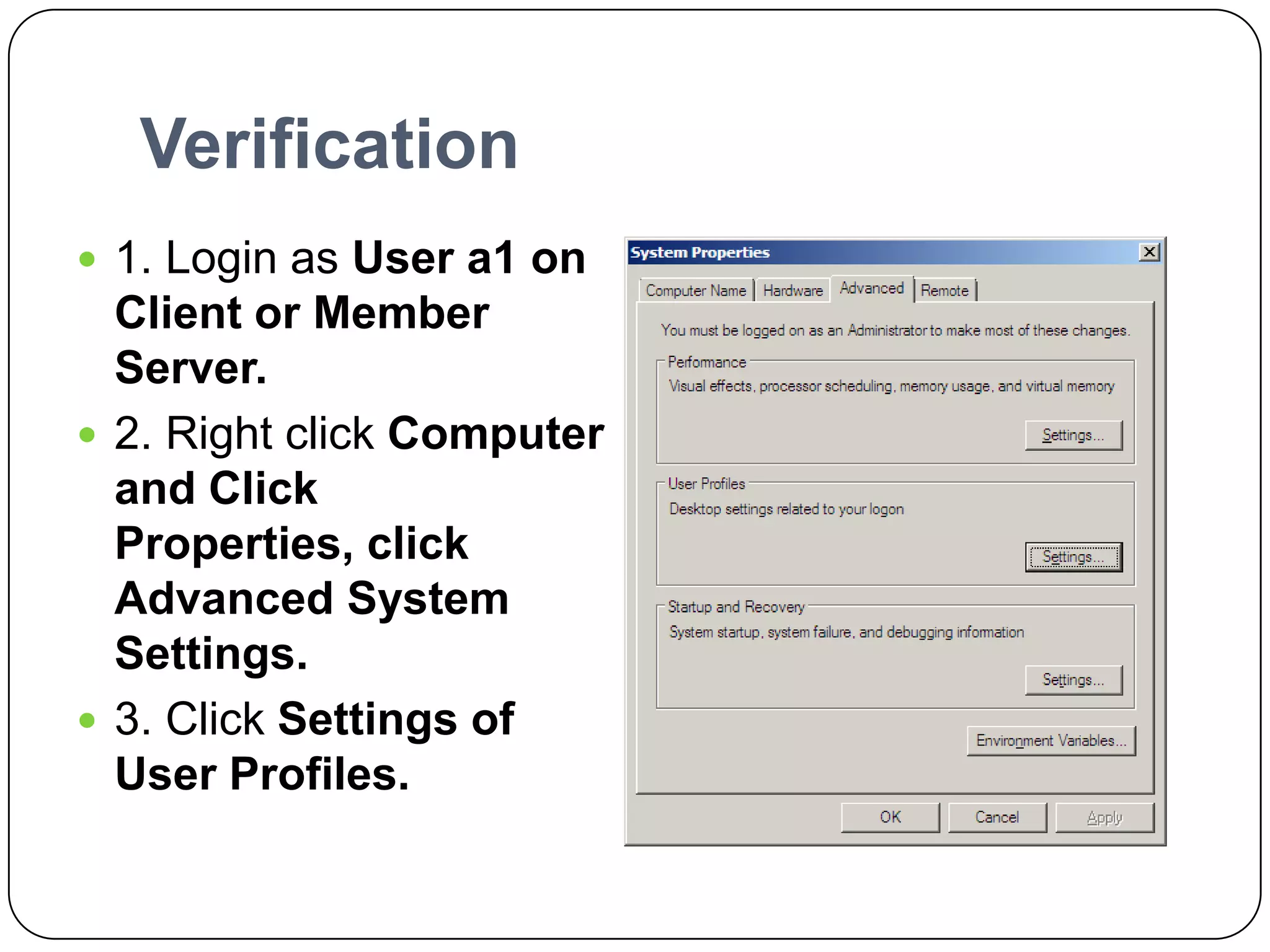 Verification
 1. Login as User a1 on
Client or Member
Server.
 2. Right click Computer
and Click
Properties, click
Advanced System
Settings.
 3. Click Settings of
User Profiles.
 