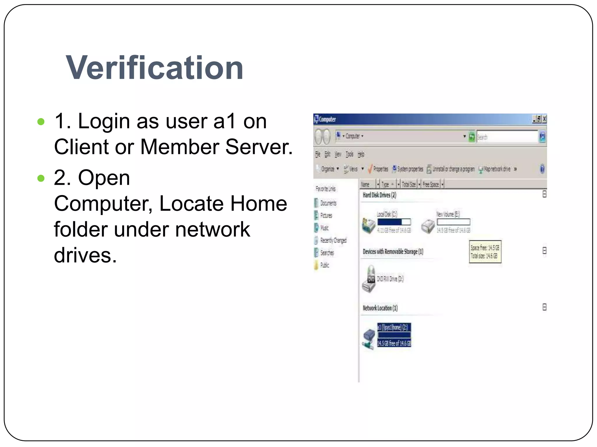 Verification
 1. Login as user a1 on
Client or Member Server.
 2. Open
Computer, Locate Home
folder under network
drives.
 