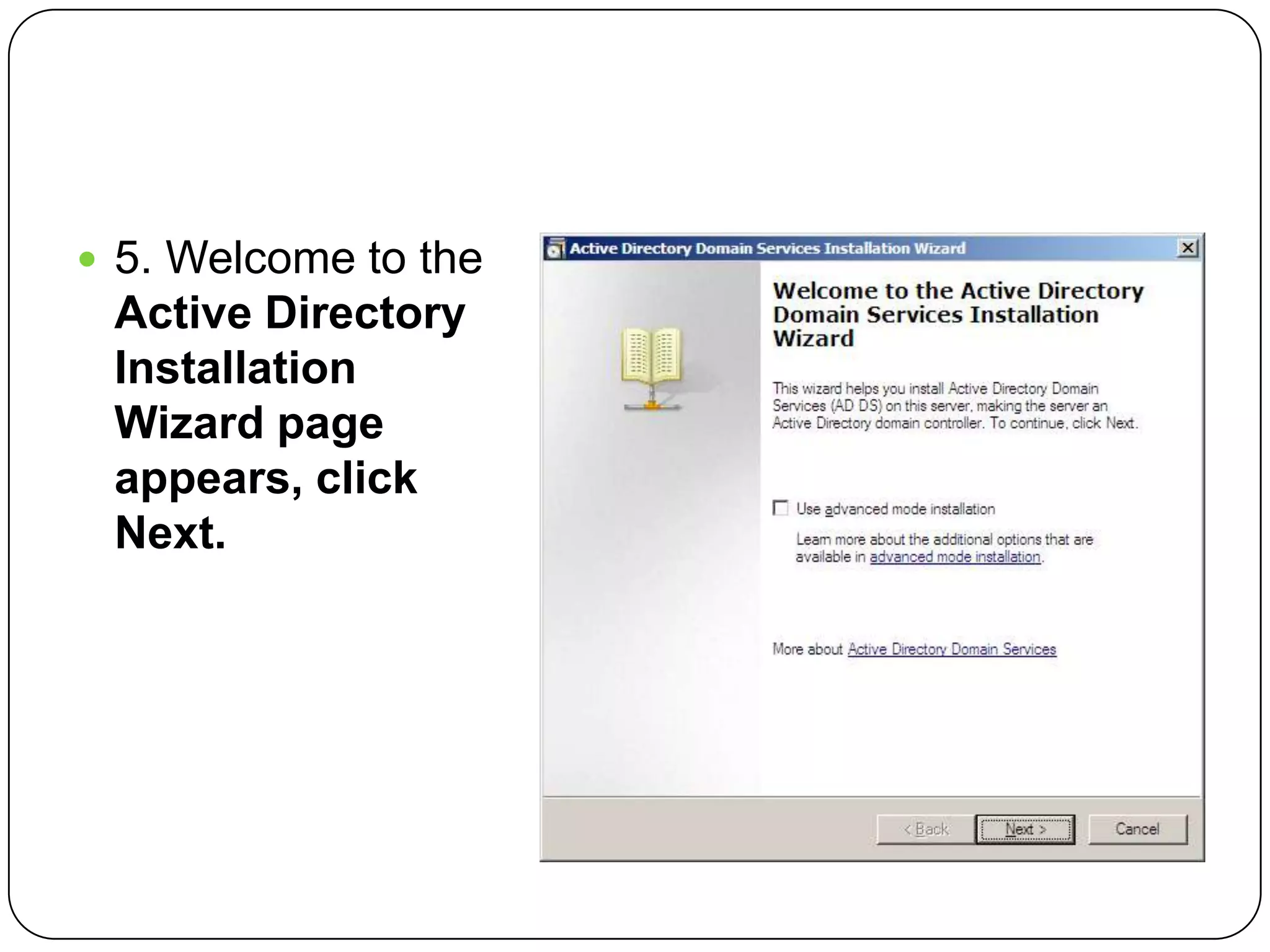  5. Welcome to the
Active Directory
Installation
Wizard page
appears, click
Next.
 