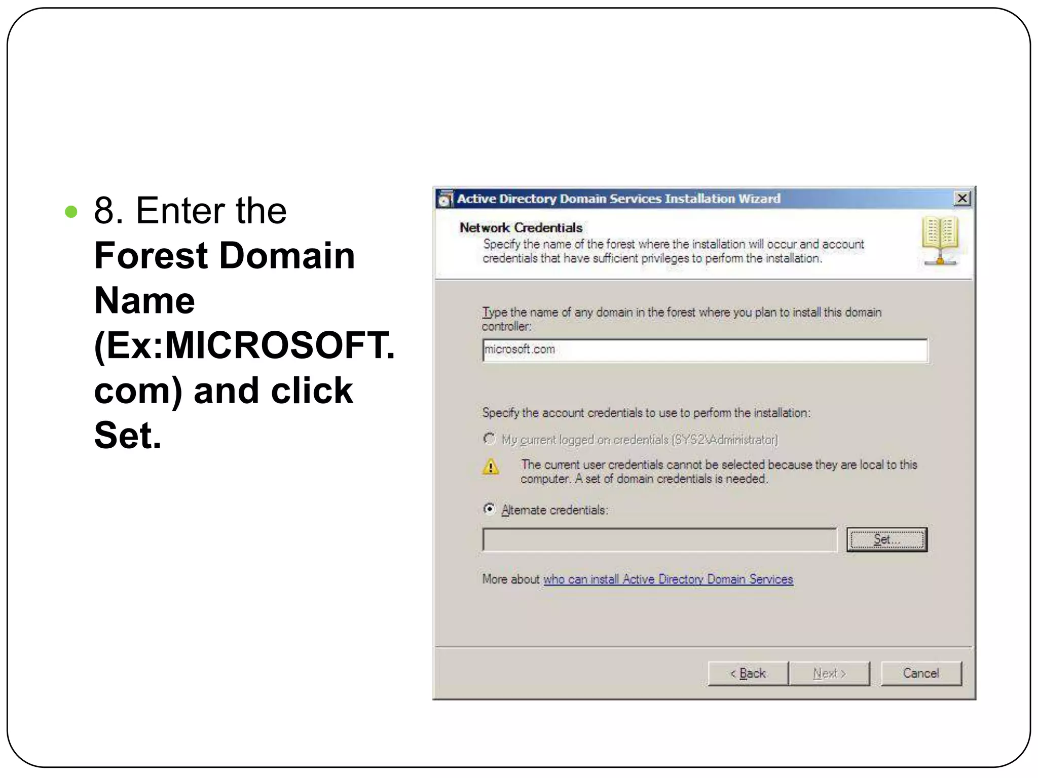  8. Enter the
Forest Domain
Name
(Ex:MICROSOFT.
com) and click
Set.
 