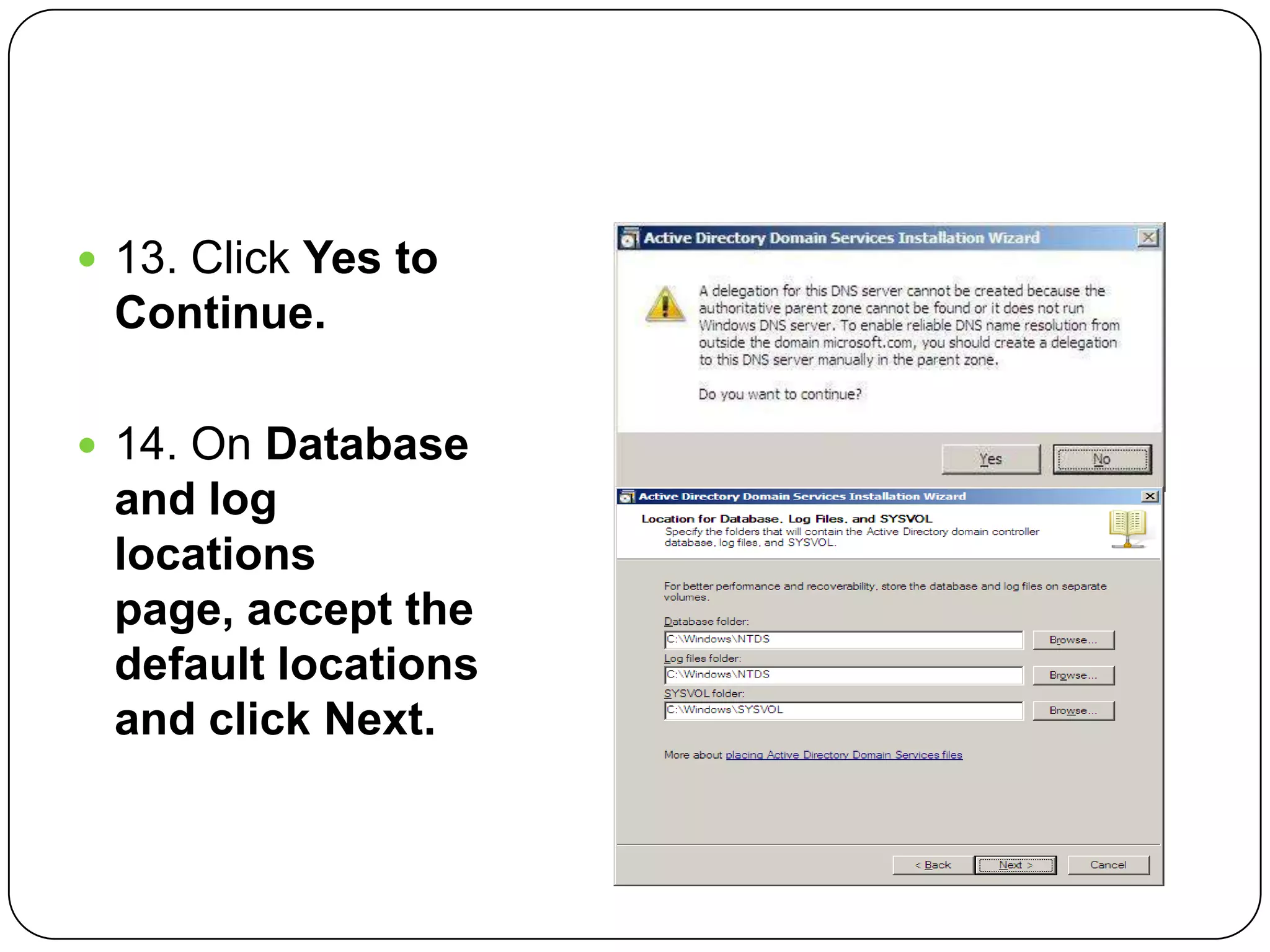  13. Click Yes to
Continue.
 14. On Database
and log
locations
page, accept the
default locations
and click Next.
 