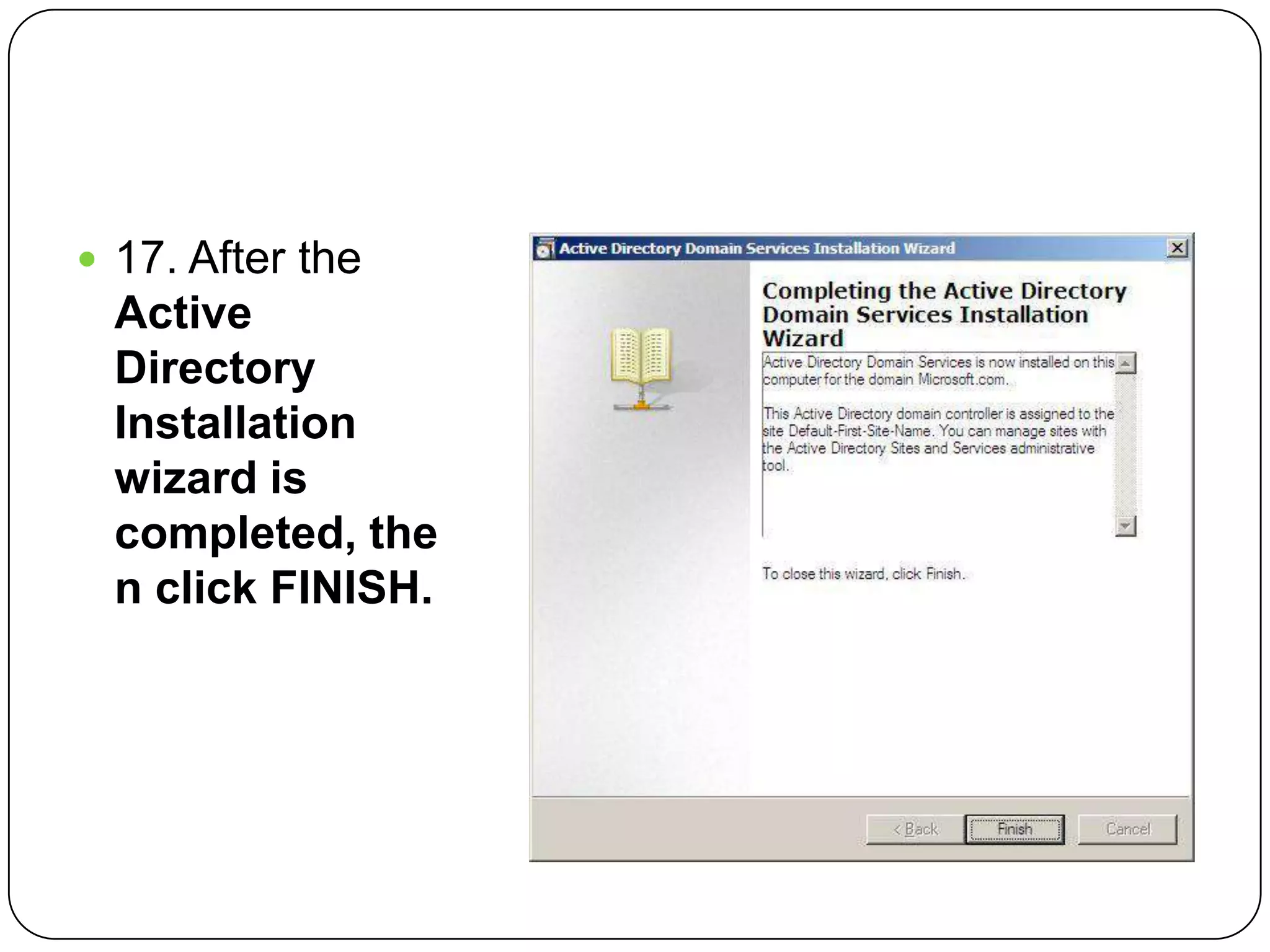  17. After the
Active
Directory
Installation
wizard is
completed, the
n click FINISH.
 