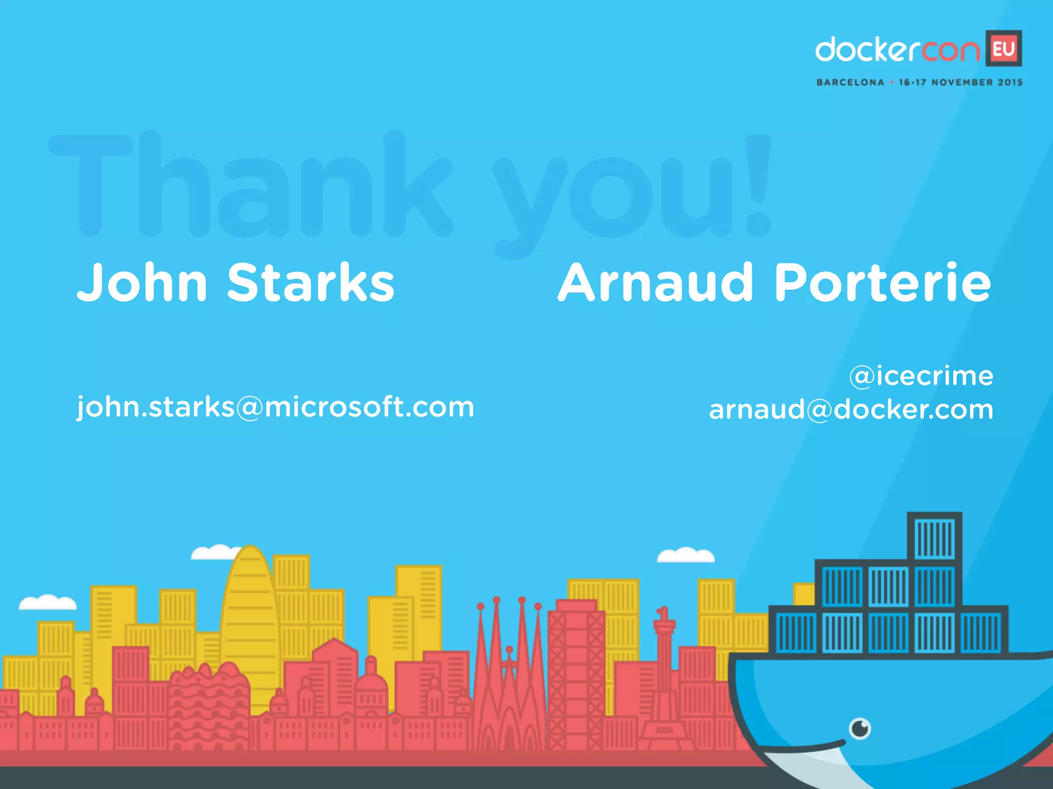 Thank you!John Starks
 
john.starks@microsoft.com
Arnaud Porterie
@icecrime 
arnaud@docker.com
 