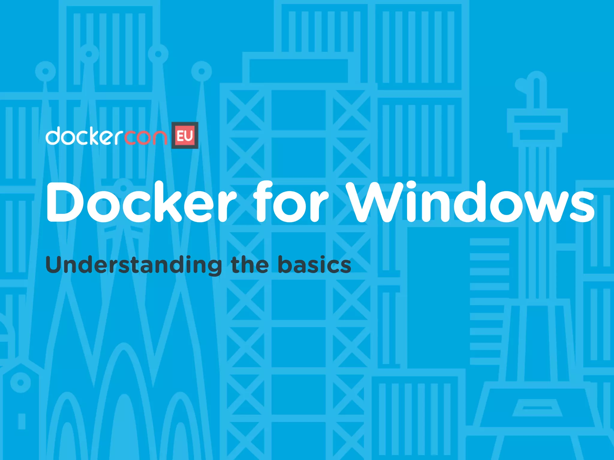 Docker for Windows
Understanding the basics
 