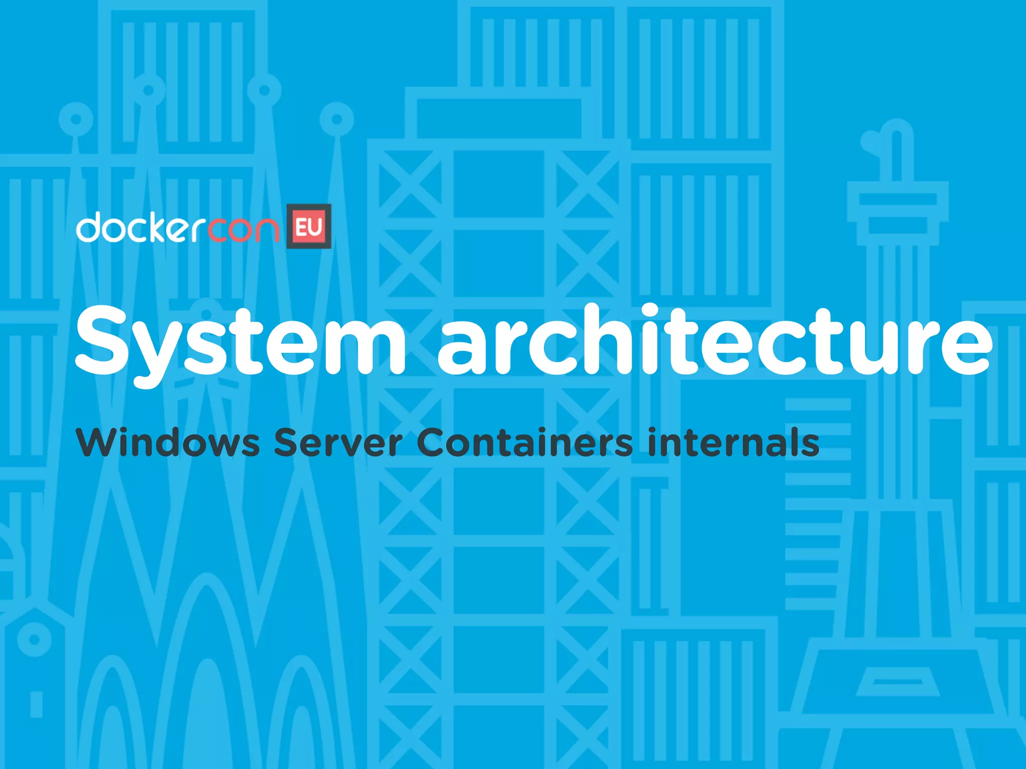 System architecture
Windows Server Containers internals
 
