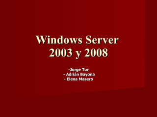 Windows Server  2003 y 2008 -Jorge Tur - Adrián Bayona - Elena Masero 