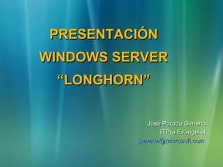 PRESENTACIÓN WINDOWS SERVER “LONGHORN” ,[object Object],[object Object],[object Object]
