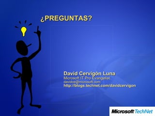 ¿PREGUNTAS?




    David Cervigón Luna
    Microsoft IT Pro Evangelist
    davidce@microsoft.com
    http://blogs.technet.com/davidcervigon
 