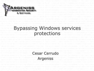 Bypassing Windows services
        protections



       Cesar Cerrudo
         Argeniss
 