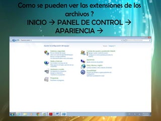 Como se pueden ver las extensiones de los
             archivos ?
  INICIO  PANEL DE CONTROL 
           APARIENCIA 
 