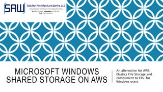 MICROSOFT WINDOWS
SHARED STORAGE ON AWS
An alternative for AWS
Elastics File Storage and
compliment to EBS for
Windows users
 