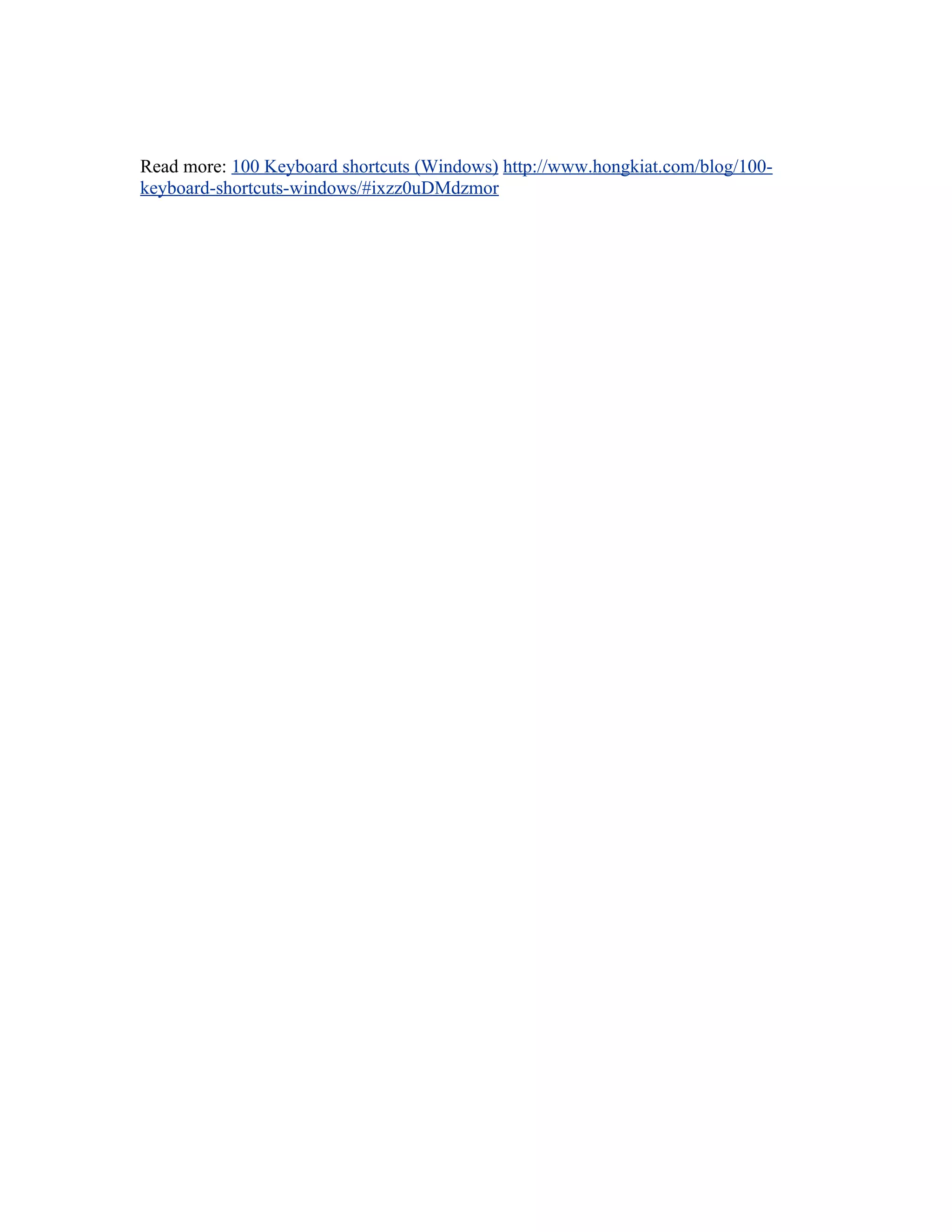Read more: 100 Keyboard shortcuts (Windows) http://www.hongkiat.com/blog/100-
keyboard-shortcuts-windows/#ixzz0uDMdzmor
 