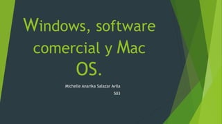 Windows, software
comercial y Mac
OS.
Michelle Anarika Salazar Avila
503
 