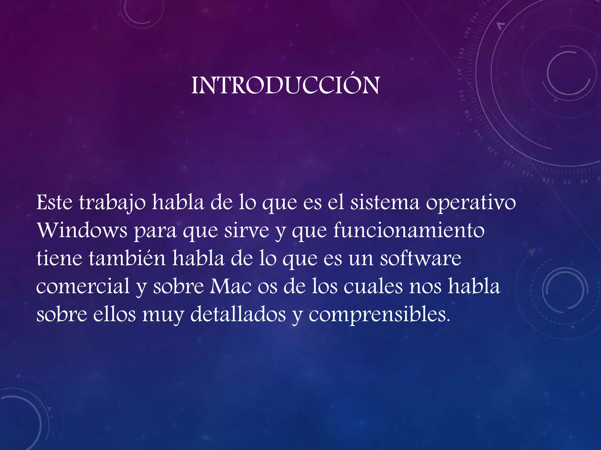 INTRODUCCIÓN
Este trabajo habla de lo que es el sistema operativo
Windows para que sirve y que funcionamiento
tiene también habla de lo que es un software
comercial y sobre Mac os de los cuales nos habla
sobre ellos muy detallados y comprensibles.
 