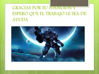 GRACIAS POR SU ATENCION Y
ESPERO QUE EL TRABAJO LE SEA DE
AYUDA
 