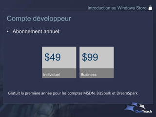 Introduction au Windows Store

Compte développeur
• Abonnement annuel:




Gratuit la première année pour les comptes MSDN, BizSpark et DreamSpark
 