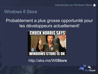 Introduction au Windows Store

Windows 8 Store

Probablement a plus grosse opportunité pour
      les développeurs actuellement!




           http://aka.ms/W8Store
 