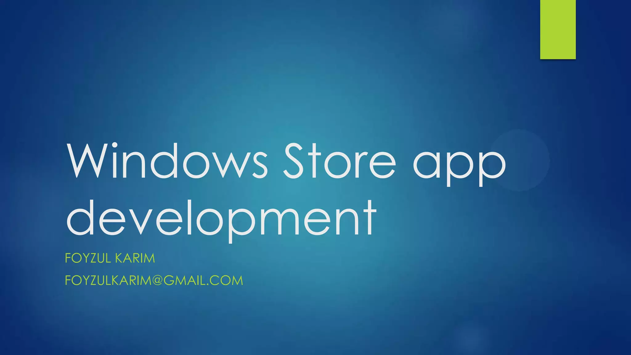 Windows Store app
development
FOYZUL KARIM
FOYZULKARIM@GMAIL.COM
 
