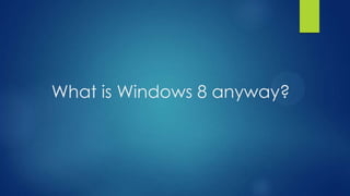 What is Windows 8 anyway?
 