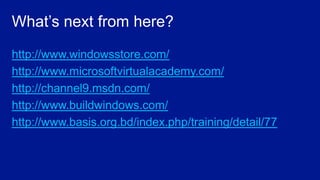 http://www.windowsstore.com/
http://www.microsoftvirtualacademy.com/
http://channel9.msdn.com/
http://www.buildwindows.com/
http://www.basis.org.bd/index.php/training/detail/77
 