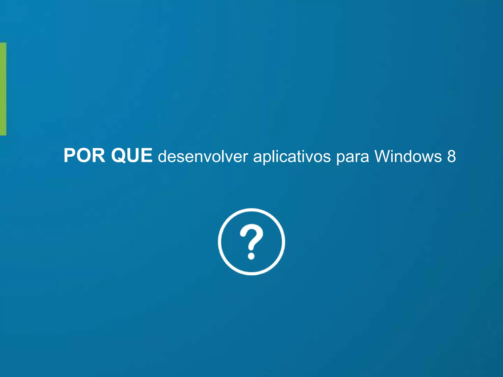 POR QUE desenvolver aplicativos para Windows 8
 
