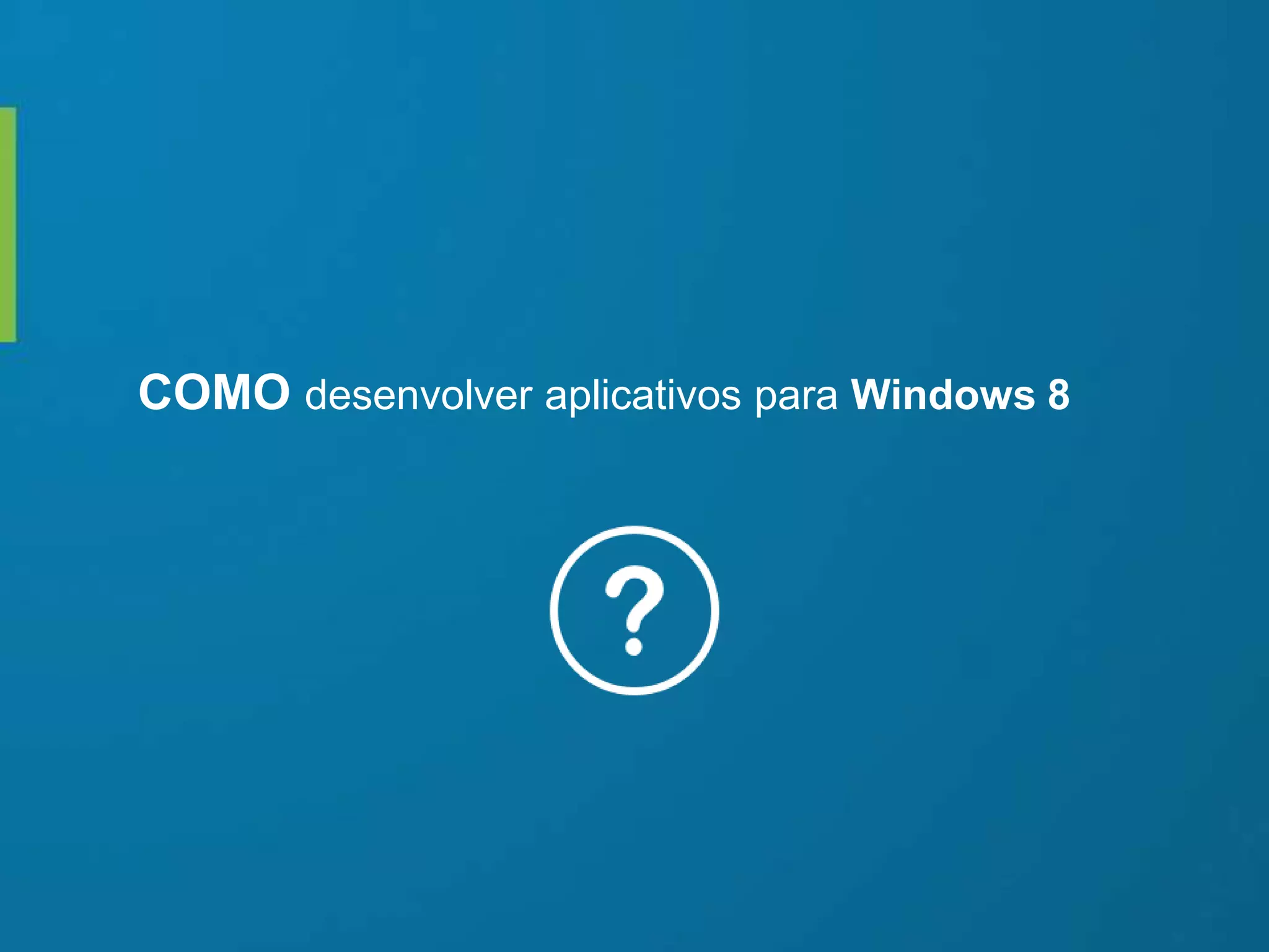 COMO desenvolver aplicativos para Windows 8
 