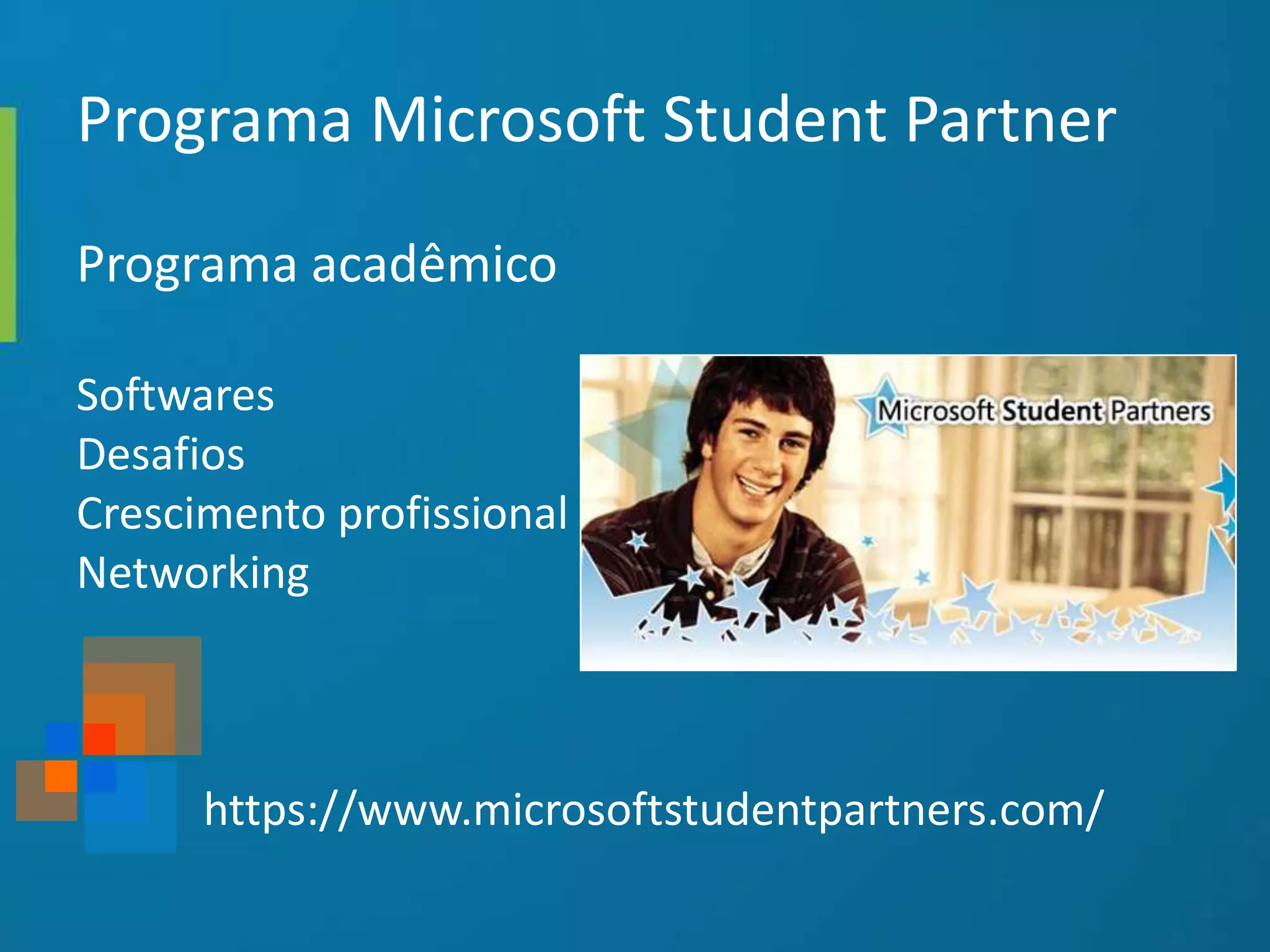 Programa Microsoft Student Partner
Programa acadêmico
Softwares
Desafios
Crescimento profissional
Networking
https://www.microsoftstudentpartners.com/
 
