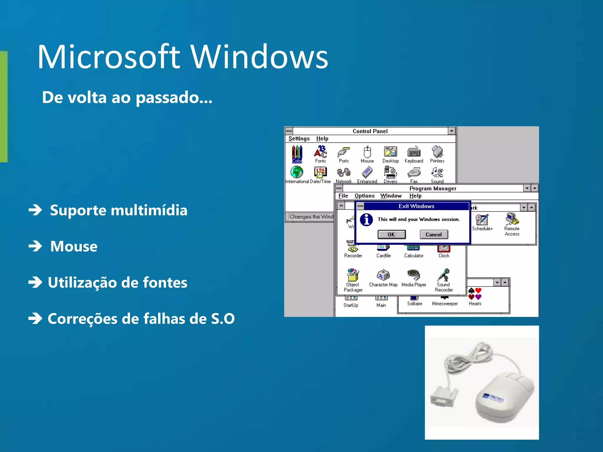 Microsoft Windows
De volta ao passado...
 Suporte multimídia
 Mouse
 Utilização de fontes
 Correções de falhas de S.O
 