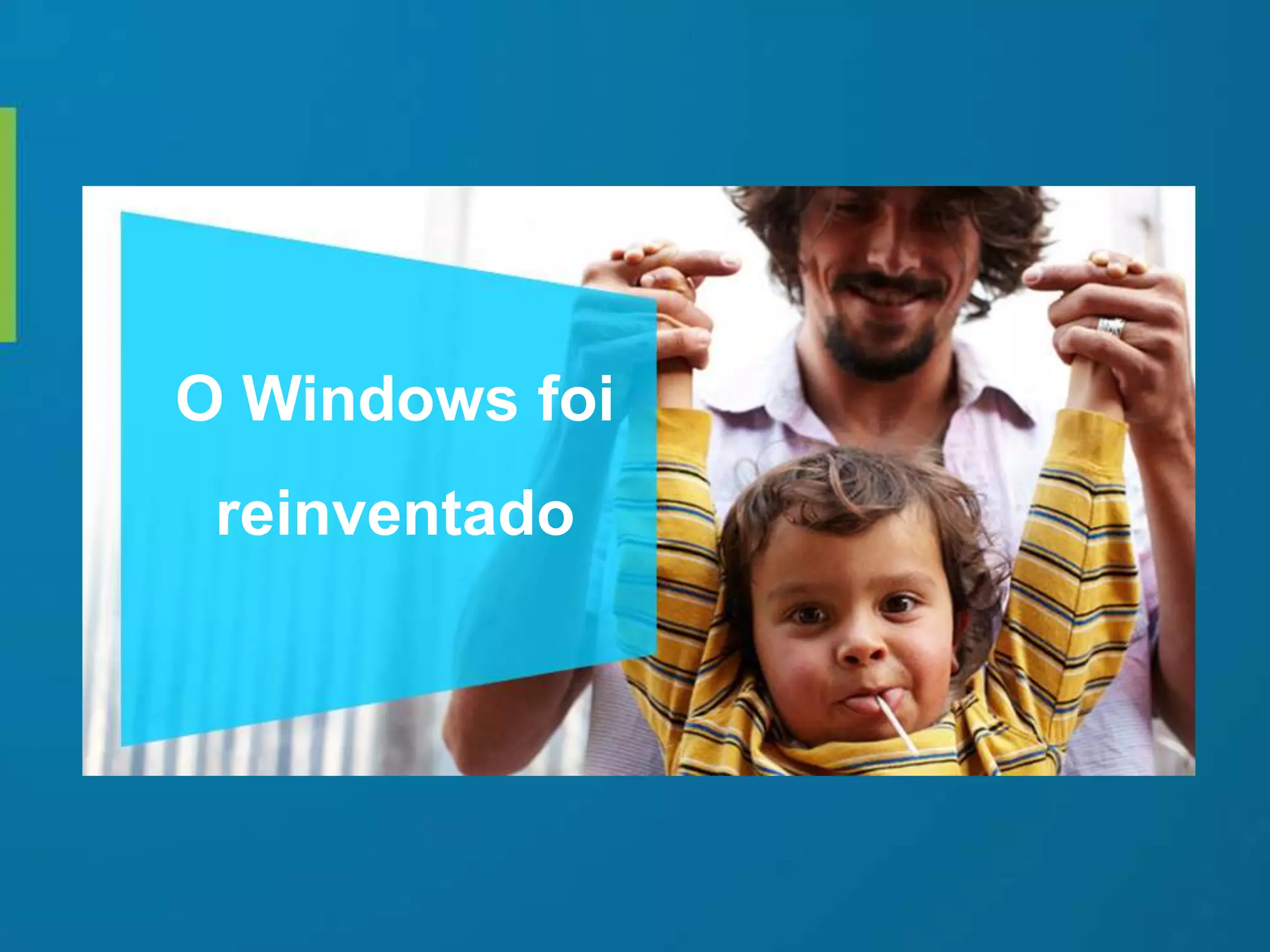 O Windows foi
reinventado
 